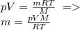 pV=\frac{mRT}{M}\ =\\
m=\frac{pVM}{RT}