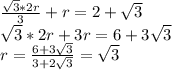 \frac{\sqrt{3}*2r}{3} + r = 2+\sqrt{3}\\
 \sqrt{3}*2r+3r=6+3\sqrt{3}\\
 r=\frac{6+3\sqrt{3}}{3+2\sqrt{3}} = \sqrt{3}