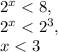 2 ^{x} <8, \\ 2 ^{x} <2 ^{3}, \\ x<3

