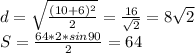 d=\sqrt{\frac{(10+6)^2}{2}} = \frac{16}{\sqrt{2}} = 8\sqrt{2}\\
 S=\frac{64*2*sin90}{2}=64