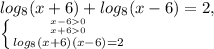 log _{8} (x+6)+log _{8} (x-6)=2, \\ 
 \left \{ {{x-60} \atop {x+60} }\atop {log _{8}(x+6)(x-6)=2 \right.