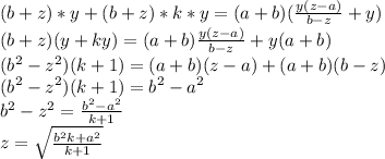(b+z)*y+(b+z)*k*y=(a+b)(\frac{y(z-a)}{b-z}+y)\\
(b+z)(y+ky) = (a+b)\frac{y(z-a)}{b-z} + y(a+b)\\
 (b^2-z^2)(k+1)=(a+b)(z-a)+(a+b)(b-z)\\
 (b^2-z^2)(k+1)=b^2-a^2\\
 b^2-z^2=\frac{b^2-a^2}{k+1}\\
 z= \sqrt{\frac{b^2k+a^2}{k+1}}
