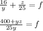 \frac{16}{y} + \frac{z}{25}=f\\\\
\frac{400+yz}{25y}=f\\\\ 


