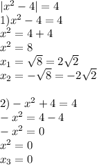 |x^2-4|=4 \\ 
1) x^2-4=4 \\ 
x^2=4+4 \\ 
x^2=8 \\ 
x_1=\sqrt{8}=2 \sqrt{2} \\ 
x_2=-\sqrt{8}=-2 \sqrt{2} \\ \\ 
2) -x^2+4=4 \\ 
 -x^2=4-4 \\ 
 -x^2=0 \\ 
 x^2=0 \\ 
x_3=0
