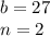 b=27\\
n=2
