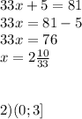 33x+5=81 \\ 33x=81-5 \\ 33x=76 \\ x=2 \frac{10}{33} \\ \\ \\ 2)(0;3]