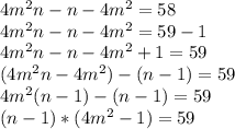 4m^2n-n-4m^2=58\\
4m^2n-n-4m^2=59-1\\
4m^2n-n-4m^2+1=59\\
(4m^2n-4m^2)-(n-1)=59\\
4m^2(n-1)-(n-1)=59\\
(n-1)*(4m^2-1)=59\\


