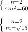 \left \{ {{n=2} \atop {4m^2=60}} \right. \\
\\
\left \{ {{n=2} \atop {m=\sqrt{15}}} \right. \\