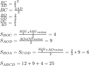 \frac{BC}{AD}=\frac{2}{3}^2\\
BC=\frac{2AD}{3}\\
\frac{BO}{OD}=\frac{2}{3}\\
\frac{OC}{AO}=\frac{2}{3}\\\\
S_{BOC} = \frac{\frac{2OD}{3}*\frac{2AO}{3}*sina}{2} = 4\\
S_{AOD} = \frac{AO*OD*sina}{2} = 9\\\\
 S_{BOA} = S_{COD}=\frac{ \frac{2OD}{3} *AO*sina}{2} = \frac{2}{3}*9=6\\\\
S_{ABCD} = 12+9+4 = 25
