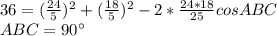 36=(\frac{24}{5})^2+(\frac{18}{5})^2-2*\frac{24*18}{25}cosABC\\
 ABC=90а