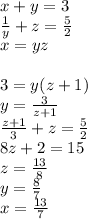 x+y=3 \\ 
\frac{1}{y}+z=\frac{5}{2}\\ 
x=yz\\\\
 3=y(z+1)\\
y=\frac{3}{z+1}\\
 \frac{z+1}{3}+z=\frac{5}{2}\\
 8z+2=15 \\
 z=\frac{13}{8} \\ 
 y=\frac{8}{7} \\
x=\frac{13}{7}