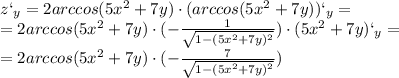 z` _{y} = 2arccos(5 x^{2} +7y)\cdot(arccos(5 x^{2} +7y))` _{y} = \\
 =2arccos(5 x^{2} +7y)\cdot(- \frac{1}{ \sqrt{1-(5 x^{2} +7y) ^{2} } 
})\cdot(5 x^{2} +7y)` _{y}= \\ =2arccos(5 x^{2}+7y)\cdot(- \frac{7}{ 
\sqrt{1-(5 x^{2} +7y) ^{2} } })