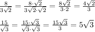 \frac{8}{3 \sqrt{2} } = \frac{8\cdot \sqrt{2}}{3 \sqrt{2}\cdot \sqrt{2} } =
\frac{8\sqrt{2}}{3 \cdot 2 } =\frac{4\sqrt{2}}{3 } 
\\\\
 \frac{15}{ \sqrt{3}} = \frac{15\cdot\sqrt{3}}{ \sqrt{3}\cdot\sqrt{3}} =\frac{15\sqrt{3}}{3} =5\sqrt{3}