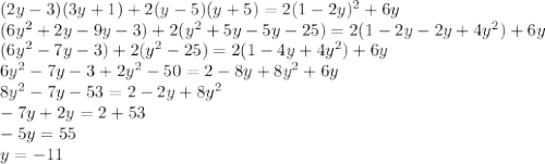 (2y-3)(3y+1)+2(y-5)(y+5)=2(1-2y)^2+6y \\ 
(6y^2+2y-9y-3)+2(y^2+5y-5y-25)=2(1-2y-2y+4y^2)+6y \\ 
(6y^2-7y-3)+2(y^2-25)=2(1-4y+4y^2)+6y \\ 
6y^2-7y-3+2y^2-50=2-8y+8y^2+6y \\ 
8y^2-7y-53=2-2y+8y^2 \\
-7y+2y=2+53 \\
-5y=55 \\
y=-11