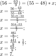 (56-\frac{63}{9})=(55-48)*x;\\
x=\frac{56-\frac{63}{9}}{55-48};\\
x=\frac{\frac{56*9-63}{9}}{7};\\
x=\frac{\frac{504-63}{9}}{7};\\
x=\frac{\frac{441}{9}}{7};\\
x=\frac{441}{9}*\frac{1}{7};\\
x=\frac{63}{9};\\
x=7.