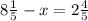 8 \frac{1}{5}-x=2 \frac{4}{5}