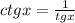 ctgx = \frac{1}{tgx} 
