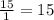 \frac{15}{1} = 15