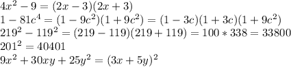 4x^2 - 9 = (2x - 3)(2x + 3) \\ 1 - 81c^4 = (1 - 9c^2)(1 + 9c^2) = (1 - 3c)(1 + 3c)(1 + 9c^2) \\ 
219^2 - 119^2 = (219 - 119)(219 + 119) = 100*338 = 33 800 \\201^2 = 40401 \\ 9x^2 + 30xy + 25y^2 = (3x + 5y)^2