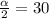 \frac{ \alpha }{2} = 30
