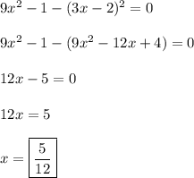 9x^2 - 1 - (3x - 2)^2 = 0\\\\
9x^2 - 1 - (9x^2 - 12x + 4) = 0\\\\
12x - 5 = 0\\\\
12x = 5\\\\
x = \boxed{\frac{5}{12}}