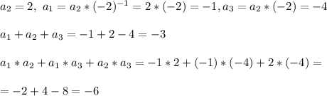 a_2 = 2, \ a_1 = a_2*(-2)^{-1} = 2*(-2) = -1 , a_3 = a_2*(-2) = -4\\\\
a_1 + a_2 + a_3 = -1 + 2 - 4 = -3\\\\
a_1*a_2 + a_1*a_3 + a_2*a_3 = -1*2 + (-1)*(-4) + 2*(-4) = \\\\ = -2 + 4 - 8 = -6
