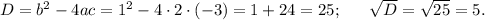 D=b^2-4ac=1^2-4\cdot2\cdot(-3)=1+24=25;~~~~~\sqrt{D}= \sqrt{25} =5.