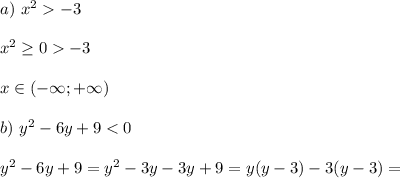 a) \ x^2 -3\\\\
x^2 \geq 0 -3\\\\
x \in (-\infty; +\infty)\\\\
b) \ y^2 - 6y + 9 < 0\\\\
y^2 - 6y + 9 = y^2 - 3y - 3y + 9 = y(y - 3) - 3(y - 3) =