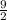 \frac{9}{2
}