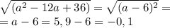 \sqrt{( a^{2}-12a+36) } = \sqrt{(a-6) ^{2} }= \\ 
 =a-6=5,9-6=-0,1
