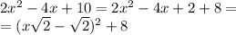 2 x^{2} -4x+10=2 x^{2} -4x+2+8= \\ 
=( x\sqrt{2} - \sqrt{2} )^2+8