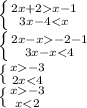\left \{ {{2x+2x-1} \atop {3x-4<x}
\right.
\\
\left \{ {{2x-x-2-1}
 \atop {3x-x<4}} \right. \\ \left \{ {{x-3} \atop {2x<4}} \right. \\ \left \{ {{x-3} \atop {x<2}} \right.