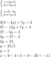 \left\{{{x+4y=9}\atop{3x+7y=2}}\right.\\\\\left\{{{x=9-4y}\atop{3x+7y=2}}\right.\\\\
3(9-4y)+7y=2\\27-12y+7y=2\\27-5y=2\\5y=27-2\\5y=25\\y=25/5\\y=5\\
x=9-4*5=9-20=-11