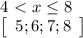 \dispaystyle 4\ \textless \ x \leq 8\\ \left[\begin{array}{ccc}5;6;7;8\end{array}\right] 
