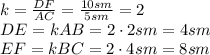 k= \frac{DF}{AC} = \frac{10sm}{5sm} =2
\\\
DE=kAB=2\cdot2sm=4sm
\\\
EF=kBC=2\cdot4sm=8sm