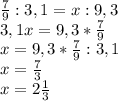 \frac{7}{9} :3,1=x:9,3 \\ 
3,1x=9,3* \frac{7}{9} \\ 
x=9,3* \frac{7}{9} :3,1 \\ 
x= \frac{7}{3} \\ 
x=2 \frac{1}{3} \\