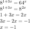 8^{1+3x}=64^x \\ 8^{1+3x}=8^{2x} \\1+3x=2x \\3x-2x=-1 \\ x=-1