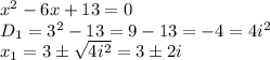 x^2-6x+13=0
\\\
D_1=3^2-13=9-13=-4=4i^2
\\\
x_1= 3\pm \sqrt{4i^2} =3\pm2i