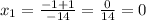 x_{1} = \frac{-1+1}{-14} = \frac{0}{14} =0