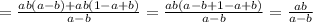 = \frac{ab(a-b)+ab(1-a+b)}{a-b} = \frac{ab(a-b+1-a+b)}{a-b} = \frac{ab}{a-b}
