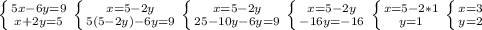 \left \{ {{5x-6y=9} \atop {x+2y=5}} \right. \left \{ {{x=5-2y} \atop {5(5-2y)-6y=9}} \right. \left \{ {{x=5-2y} \atop {25-10y-6y=9}} \right. \left \{ {{x=5-2y} \atop {-16y=-16}} \right. \left \{ {{x=5-2*1} \atop {y=1}} \right. \left \{ {{x=3} \atop {y=2}} \right.