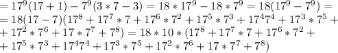 = 17^{9}(17+1) -7^{9}(3*7-3) = 18*17^{9} - 18*7^{9} = 18(17^{9} - 7^{9})= \\ =18(17-7)( 17^{8}+ 17^{7}*7+ 17^{6}* 7^{2}+ 17^{5}* 7^{3}+ 17^{4} 7^{4}+17^{3}* 7^{5}+ \\ +17^{2}* 7^{6}+17*7^{7}+7^{8})=18*10*(17^{8}+ 17^{7}*7+ 17^{6}* 7^{2}+ \\ +17^{5}* 7^{3}+ 17^{4} 7^{4}+17^{3}* 7^{5}+17^{2}* 7^{6}+17*7^{7}+7^{8})

