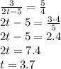 \frac{3}{2t-5} = \frac{5}{4} 
\\\
2t-5= \frac{3\cdot4}{5} 
\\\
2t-5=2.4
\\\
2t=7.4
\\\
t=3.7
