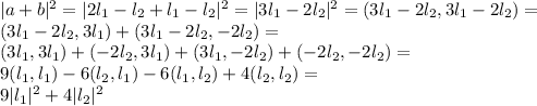 |a+b|^2=|2l_1-l_2+l_1-l_2|^2=|3l_1-2l_2|^2=(3l_1-2l_2,3l_1-2l_2)=\\
(3l_1-2l_2,3l_1)+(3l_1-2l_2,-2l_2)=\\
(3l_1,3l_1)+(-2l_2,3l_1)+(3l_1,-2l_2)+(-2l_2,-2l_2)=\\
9(l_1,l_1)-6(l_2,l_1)-6(l_1,l_2)+4(l_2,l_2)=\\
9|l_1|^2+4|l_2|^2