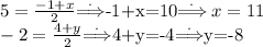 5= \frac{-1+x}{2} $\stackrel{.}{\Longrightarrow}$-1+x=10$\stackrel{.}{\Longrightarrow}x=11 \\ 
-2=\frac{4+y}{2} $\stackrel{.}{\Longrightarrow}$4+y=-4$\stackrel{.}{\Longrightarrow}$y=-8