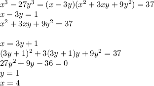 x^3-27y^3 = (x-3y )(x^2+3xy+9y^2 ) = 37\\
 x-3y=1\\
x^2+3xy+9y^2=37\\\\
x=3y+1\\ 
 (3y+1)^2+3(3y+1)y+9y^2=37 \\
 27y^2+9y-36=0\\
 y=1\\
 x=4