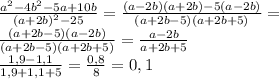 \frac{a^2-4b^2-5a+10b}{(a+2b)^2-25} = \frac{(a-2b)(a+2b)-5(a-2b)}{(a+2b-5)(a+2b+5)} = \\ 
 \frac{(a+2b-5)(a-2b)}{(a+2b-5)(a+2b+5)} = \frac{a-2b}{a+2b+5} \\ 
 \frac{1,9-1,1}{1,9+1,1+5} = \frac{0,8}{8} =0,1