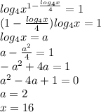 log_{4}x^{1-\frac{log_{4}x}{4}}=1\\
(1-\frac{log_{4}x}{4})log_{4}x=1\\
log_{4}x=a\\
a-\frac{a^2}{4}=1\\
 -a^2+4a=1\\
 a^2-4a+1=0\\
 a=2\\
 x=16
