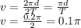 v= \frac{2 \pi d}{2T}= \frac{ \pi d}{T} \\ 
v= \frac{ 0.2\pi}{2}=0.1 \pi