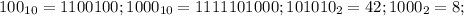 100_{10} = 1100100;
 1000_{10} = 1111101000;
101010_{2} = 42;
1000_{2} = 8;